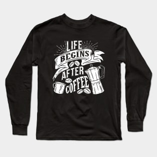 Life begins after coffee, coffee slogan white letters Long Sleeve T-Shirt